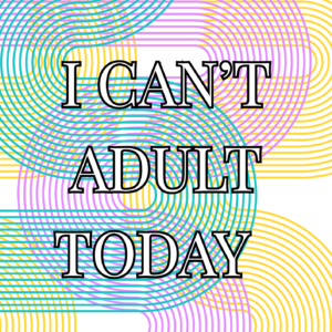 Can’t Adult